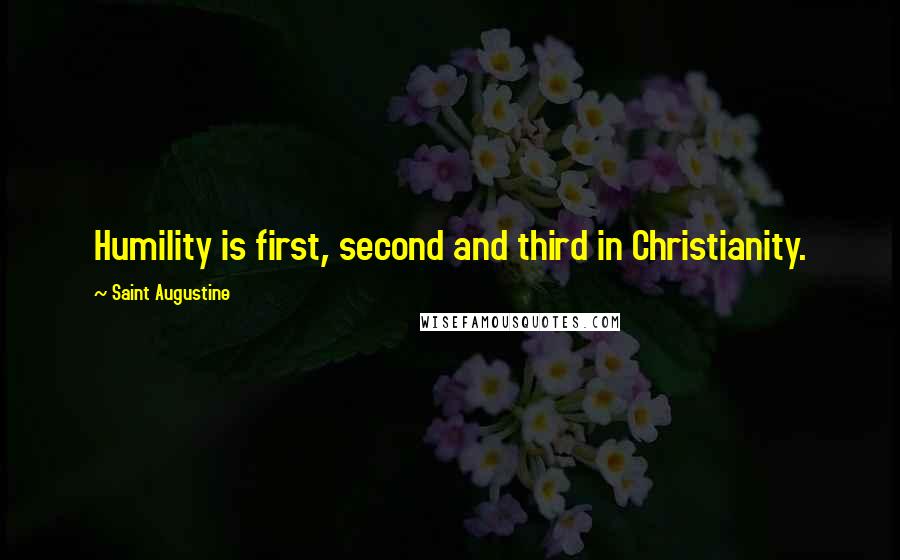 Saint Augustine Quotes: Humility is first, second and third in Christianity.