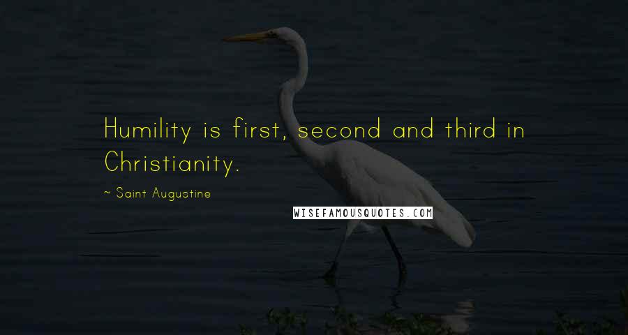 Saint Augustine Quotes: Humility is first, second and third in Christianity.
