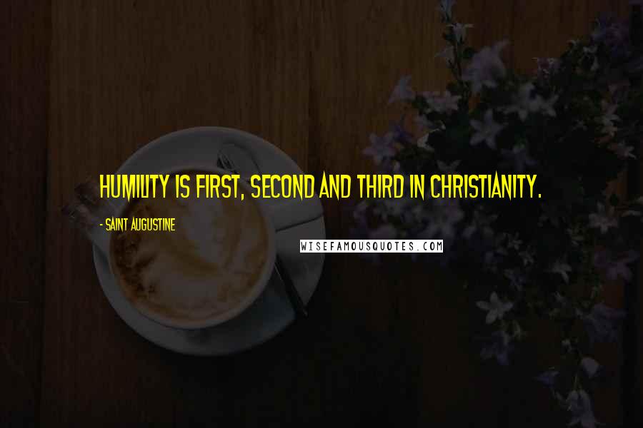 Saint Augustine Quotes: Humility is first, second and third in Christianity.
