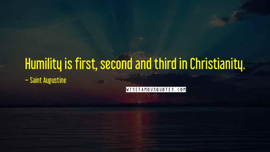Saint Augustine Quotes: Humility is first, second and third in Christianity.