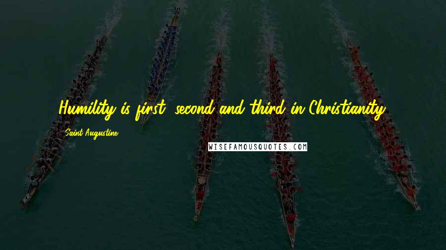 Saint Augustine Quotes: Humility is first, second and third in Christianity.