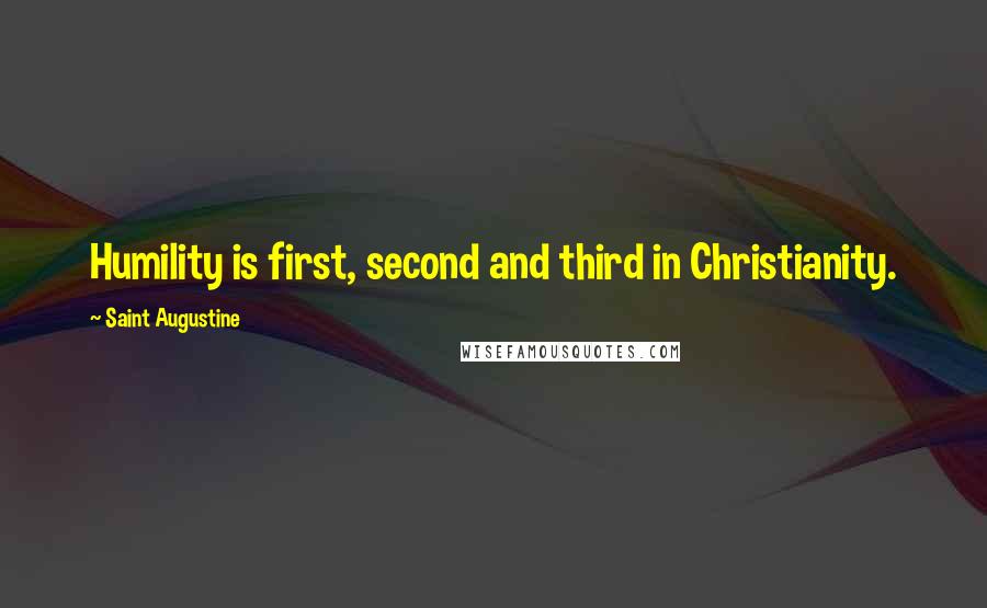 Saint Augustine Quotes: Humility is first, second and third in Christianity.