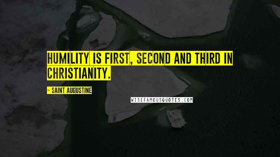 Saint Augustine Quotes: Humility is first, second and third in Christianity.