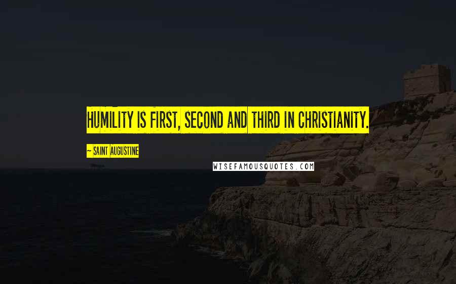 Saint Augustine Quotes: Humility is first, second and third in Christianity.