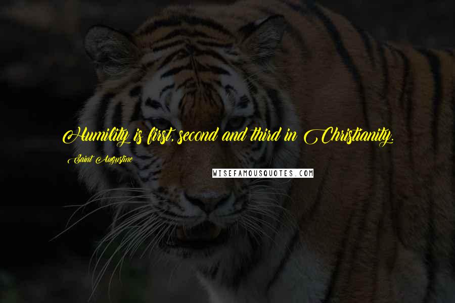 Saint Augustine Quotes: Humility is first, second and third in Christianity.