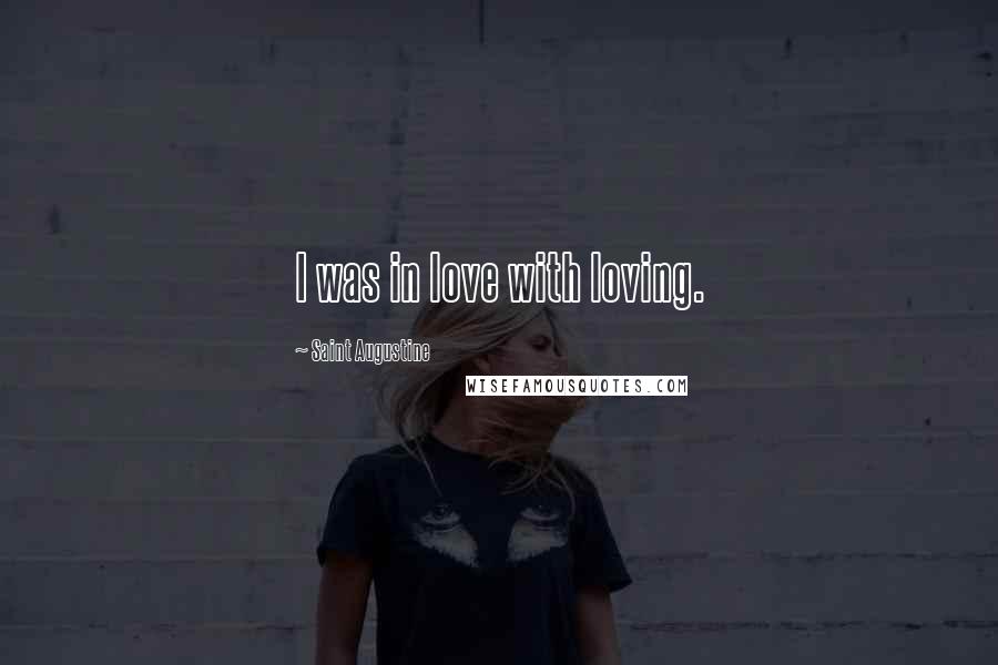 Saint Augustine Quotes: I was in love with loving.