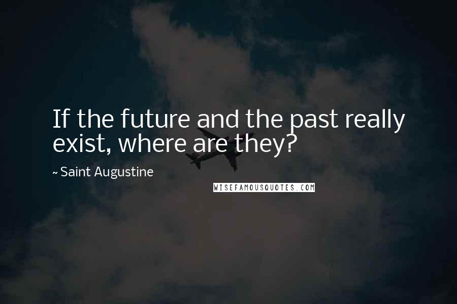 Saint Augustine Quotes: If the future and the past really exist, where are they?