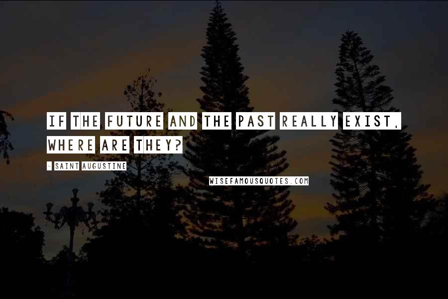 Saint Augustine Quotes: If the future and the past really exist, where are they?