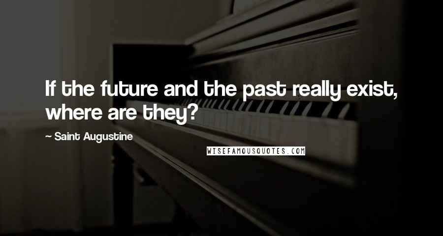 Saint Augustine Quotes: If the future and the past really exist, where are they?