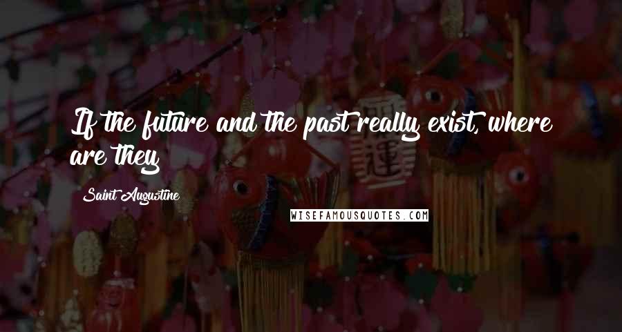 Saint Augustine Quotes: If the future and the past really exist, where are they?