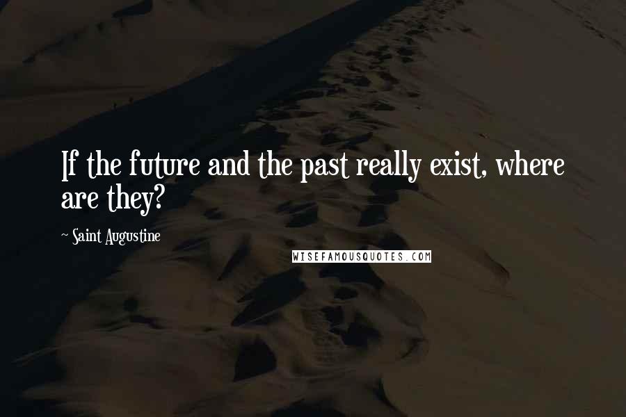 Saint Augustine Quotes: If the future and the past really exist, where are they?