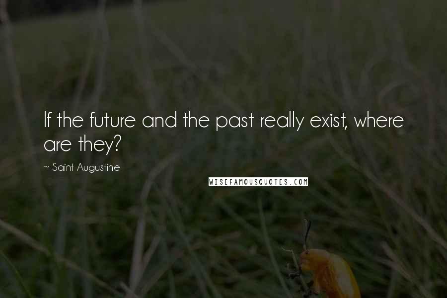 Saint Augustine Quotes: If the future and the past really exist, where are they?
