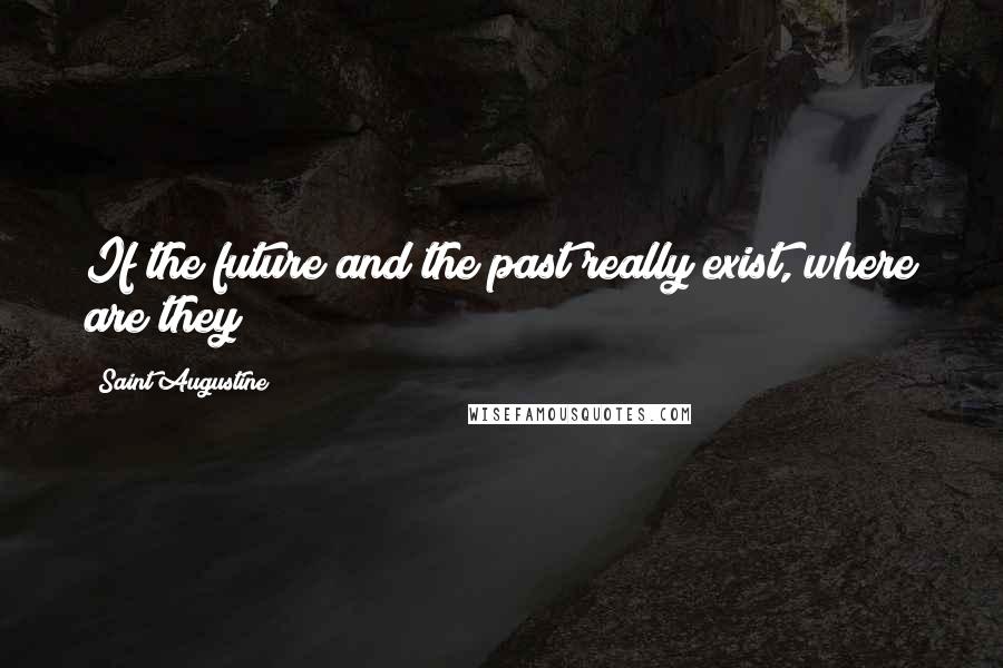 Saint Augustine Quotes: If the future and the past really exist, where are they?