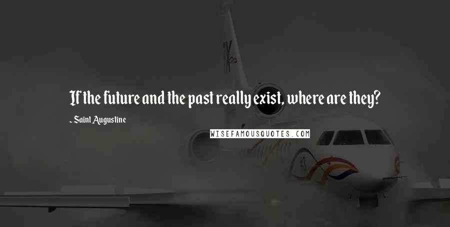 Saint Augustine Quotes: If the future and the past really exist, where are they?