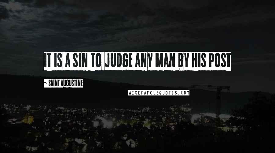 Saint Augustine Quotes: It is a sin to judge any man by his post