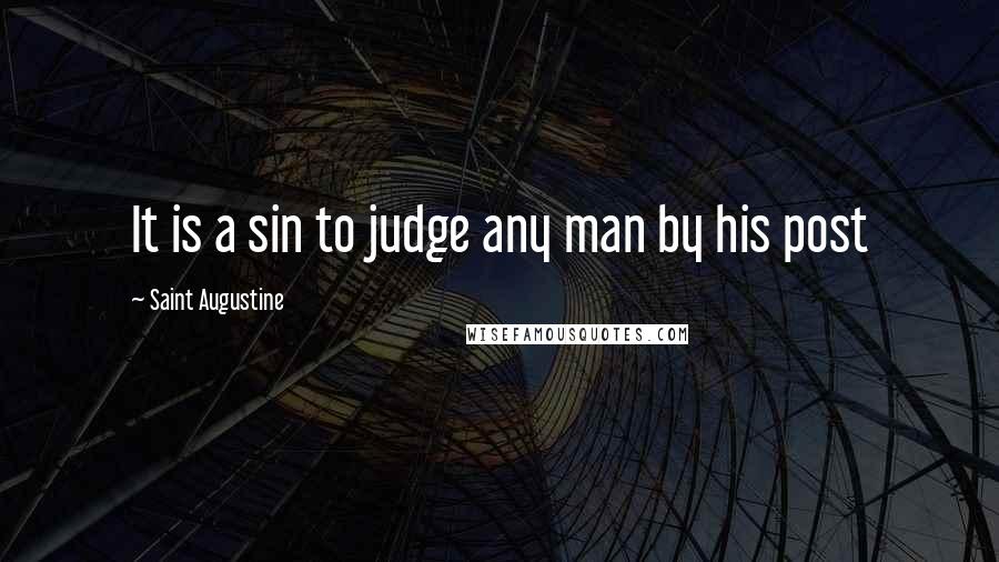 Saint Augustine Quotes: It is a sin to judge any man by his post