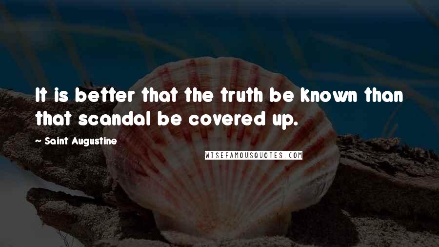 Saint Augustine Quotes: It is better that the truth be known than that scandal be covered up.