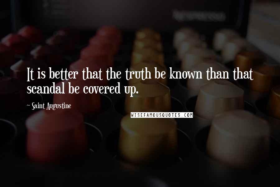 Saint Augustine Quotes: It is better that the truth be known than that scandal be covered up.