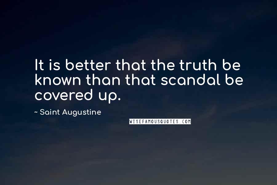 Saint Augustine Quotes: It is better that the truth be known than that scandal be covered up.