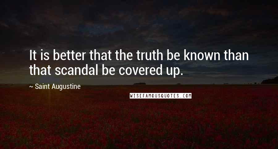 Saint Augustine Quotes: It is better that the truth be known than that scandal be covered up.
