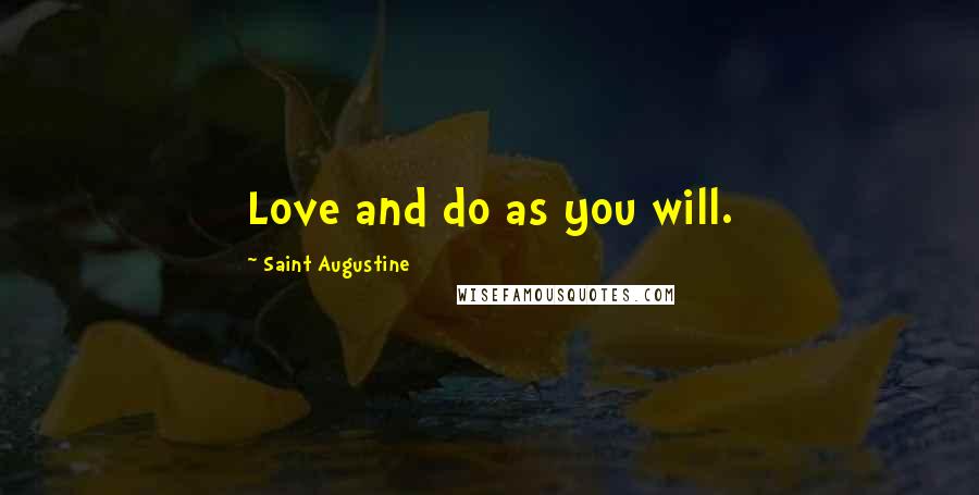 Saint Augustine Quotes: Love and do as you will.