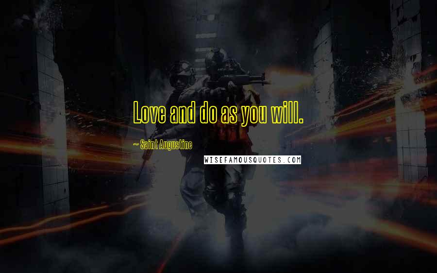 Saint Augustine Quotes: Love and do as you will.