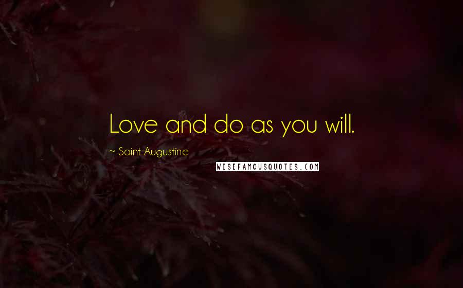 Saint Augustine Quotes: Love and do as you will.
