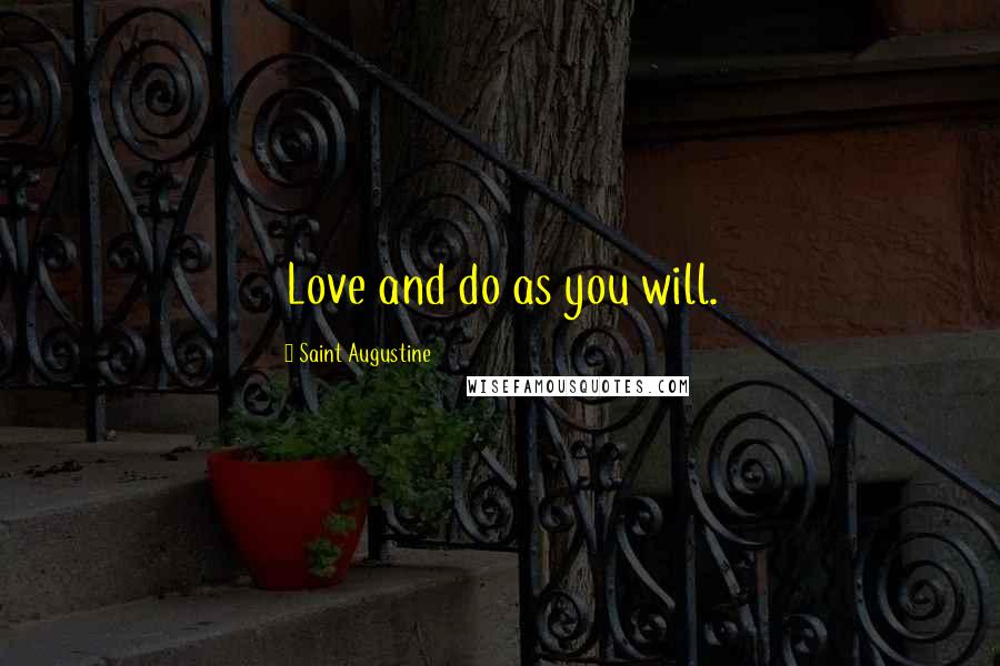 Saint Augustine Quotes: Love and do as you will.