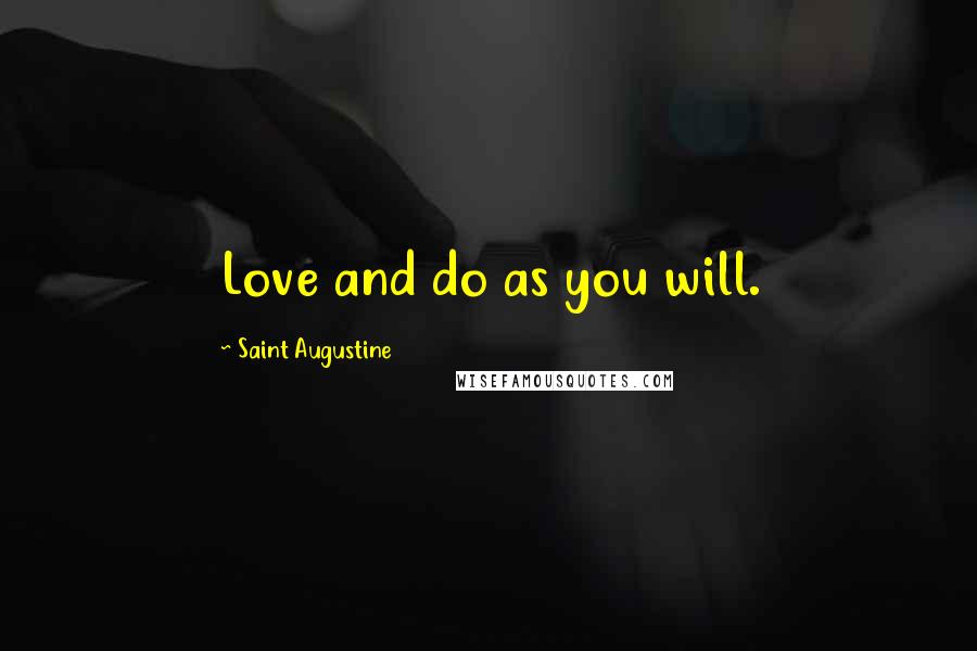 Saint Augustine Quotes: Love and do as you will.