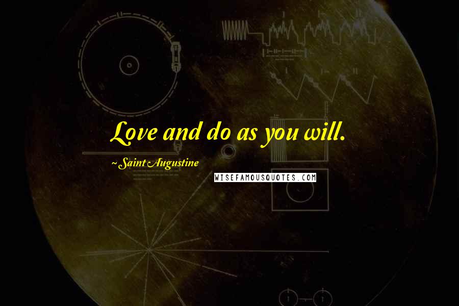 Saint Augustine Quotes: Love and do as you will.