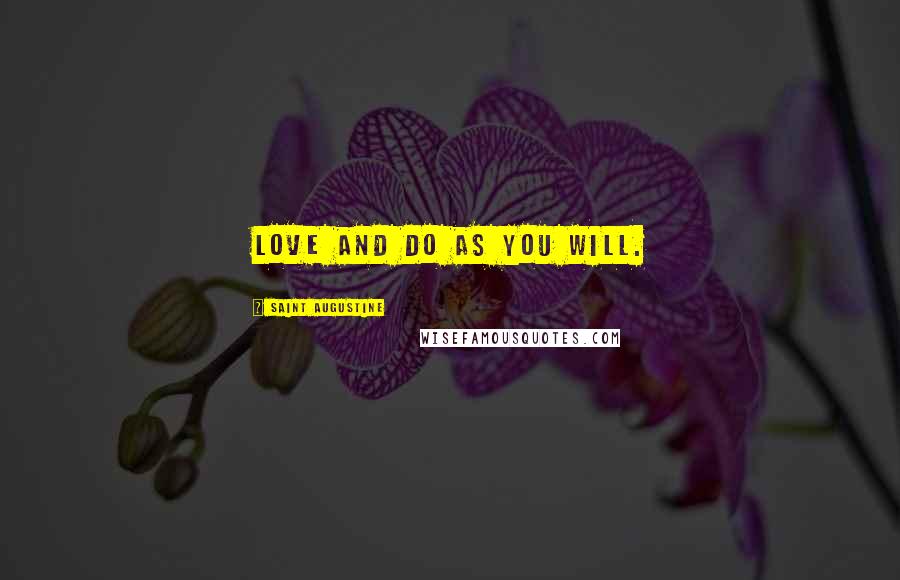 Saint Augustine Quotes: Love and do as you will.