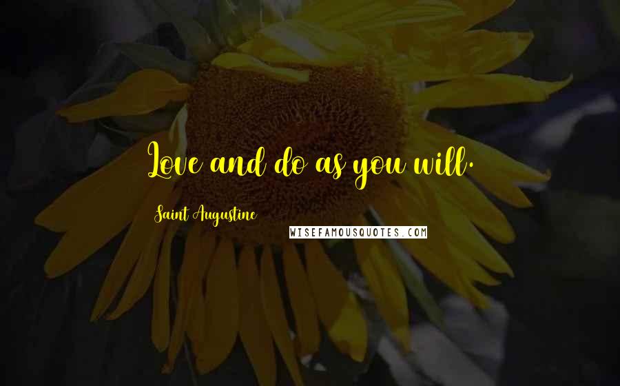 Saint Augustine Quotes: Love and do as you will.