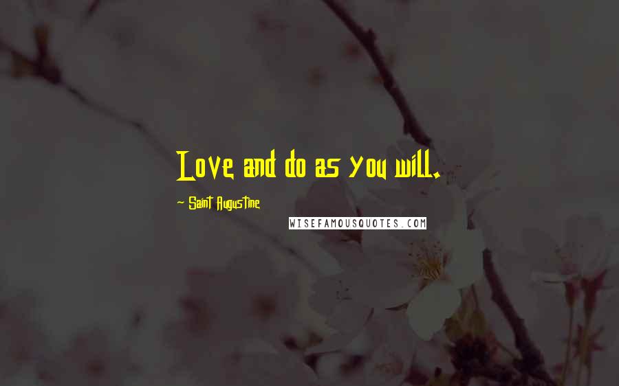 Saint Augustine Quotes: Love and do as you will.