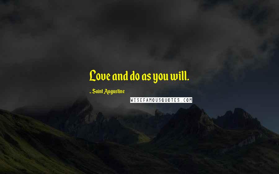 Saint Augustine Quotes: Love and do as you will.