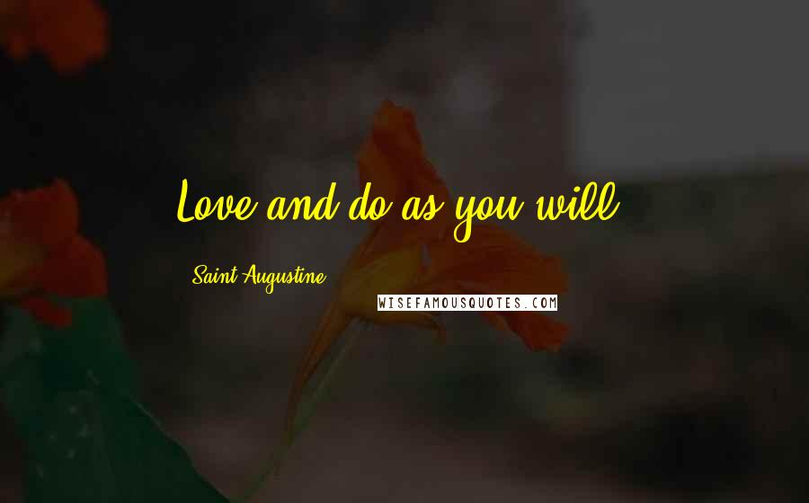 Saint Augustine Quotes: Love and do as you will.