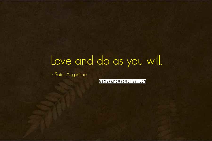 Saint Augustine Quotes: Love and do as you will.