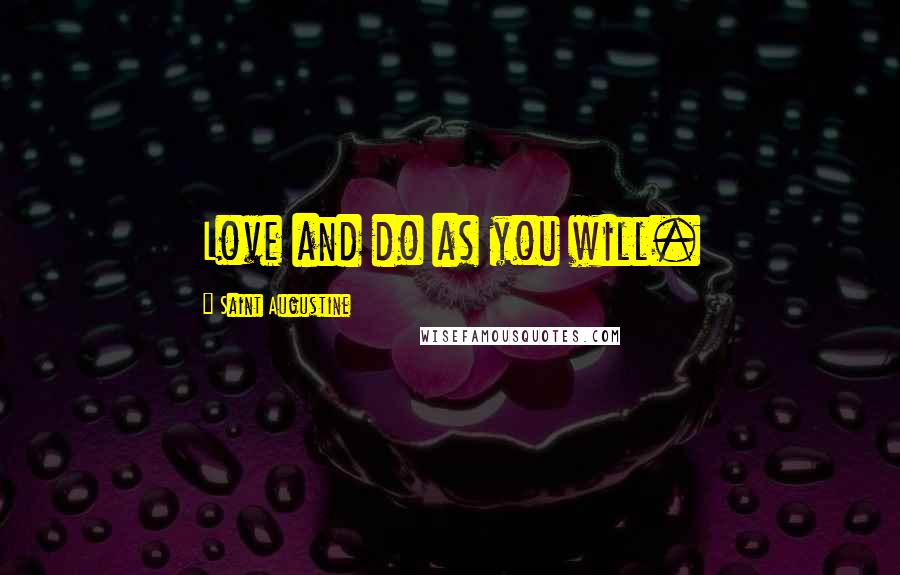 Saint Augustine Quotes: Love and do as you will.