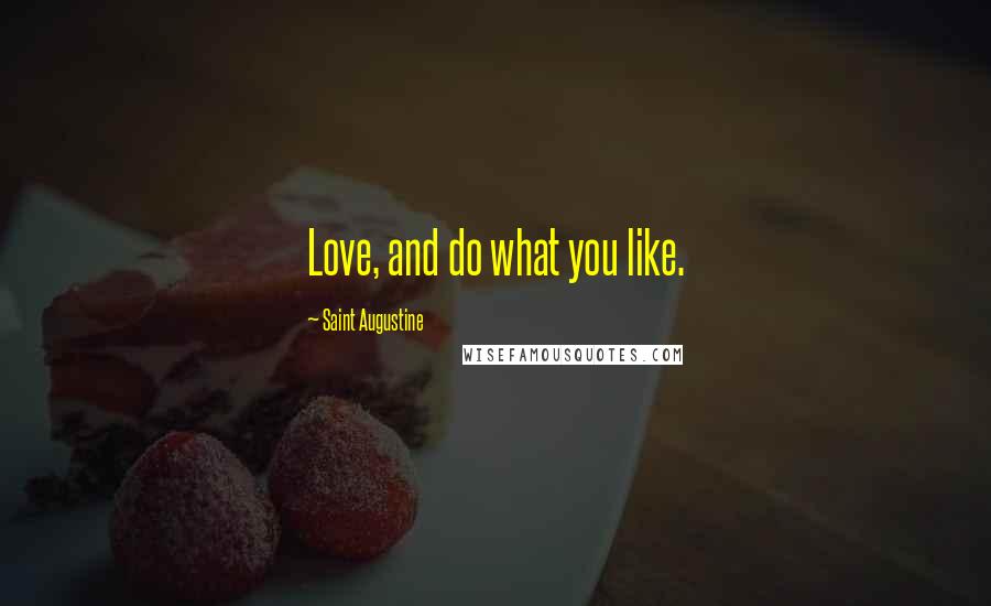 Saint Augustine Quotes: Love, and do what you like.