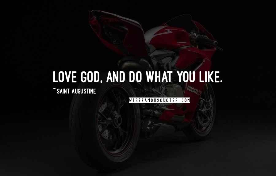 Saint Augustine Quotes: Love God, and do what you like.