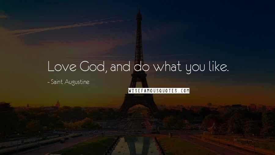 Saint Augustine Quotes: Love God, and do what you like.