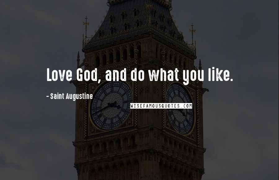 Saint Augustine Quotes: Love God, and do what you like.