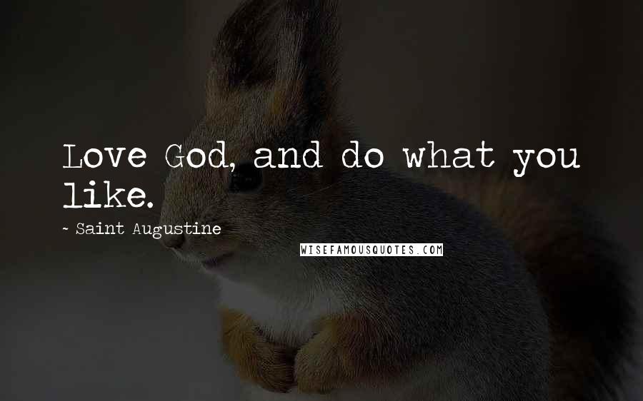 Saint Augustine Quotes: Love God, and do what you like.