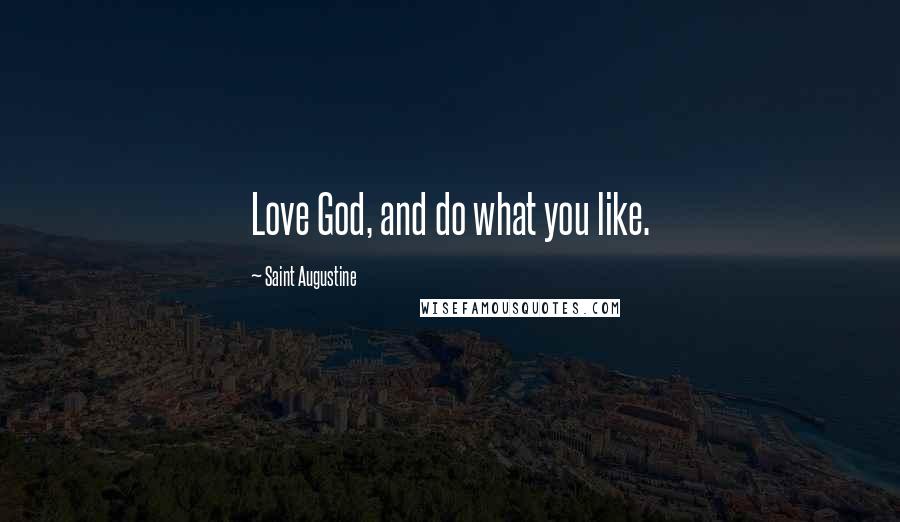 Saint Augustine Quotes: Love God, and do what you like.