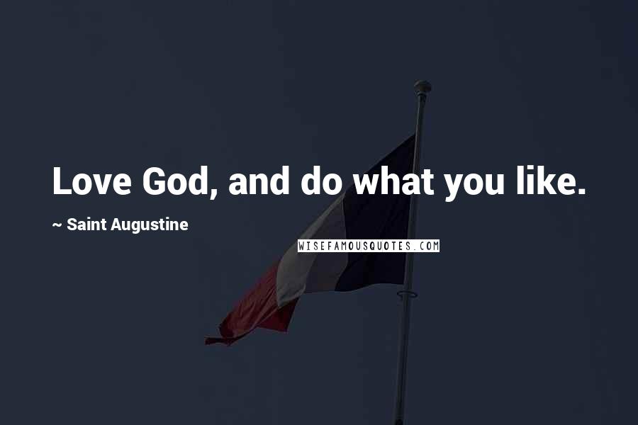 Saint Augustine Quotes: Love God, and do what you like.