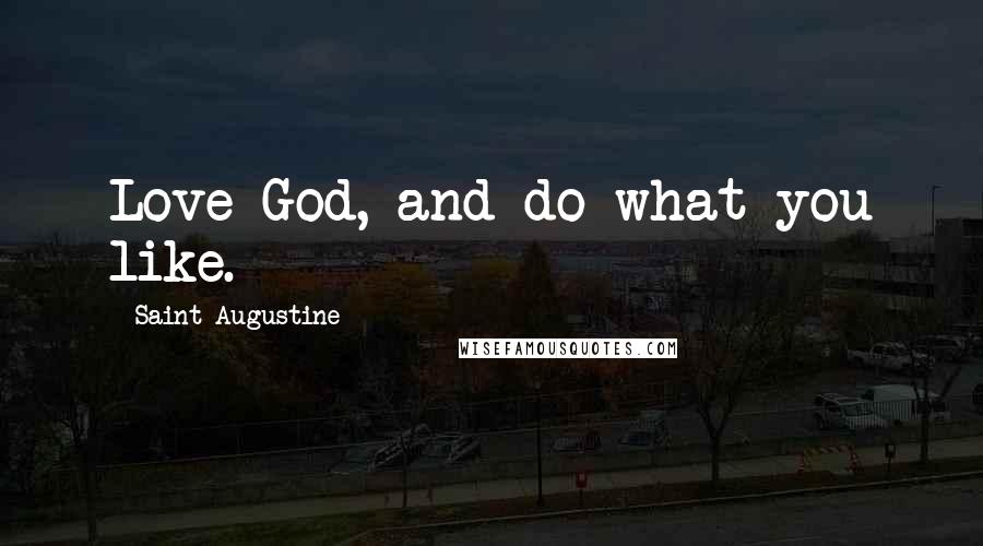 Saint Augustine Quotes: Love God, and do what you like.