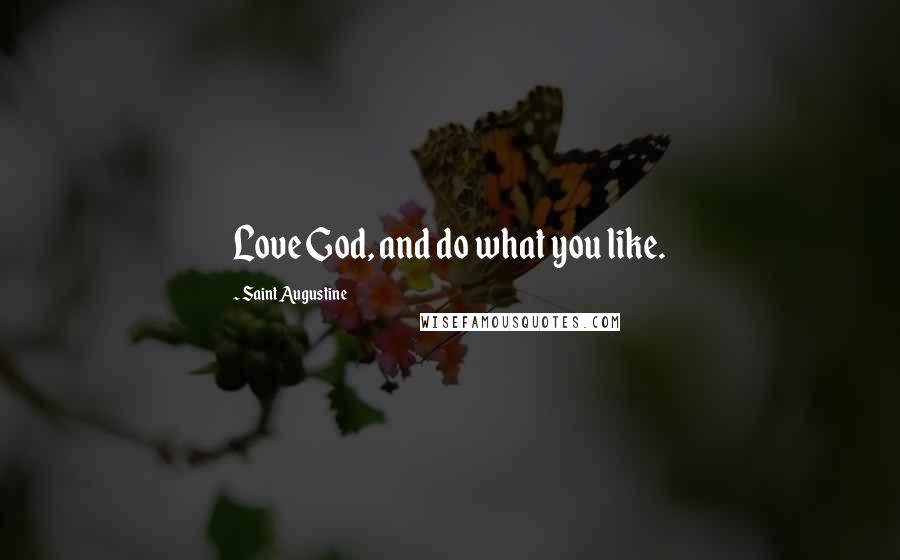 Saint Augustine Quotes: Love God, and do what you like.