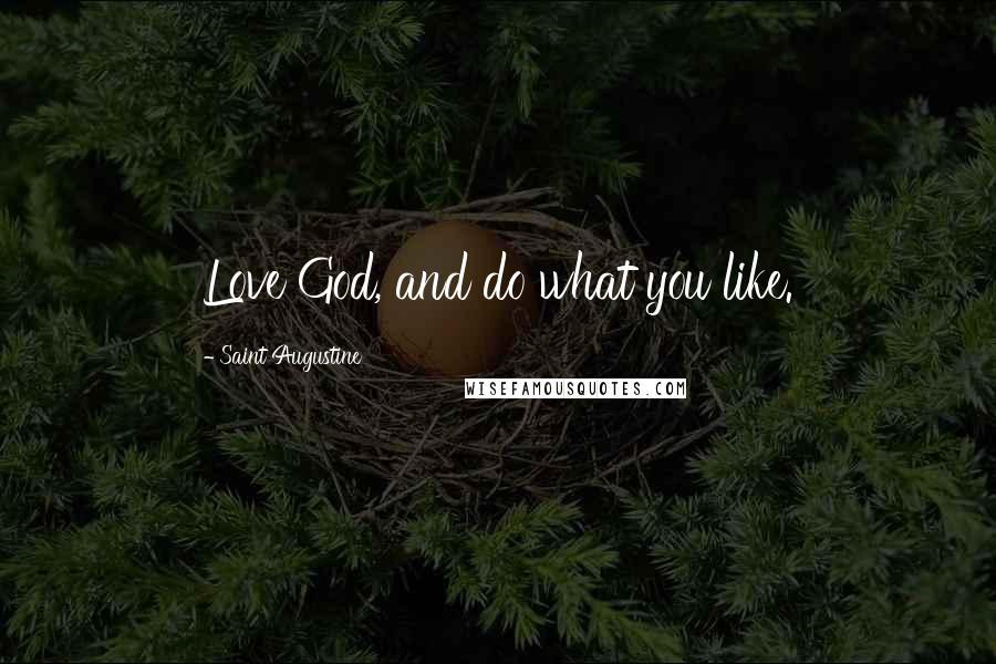 Saint Augustine Quotes: Love God, and do what you like.