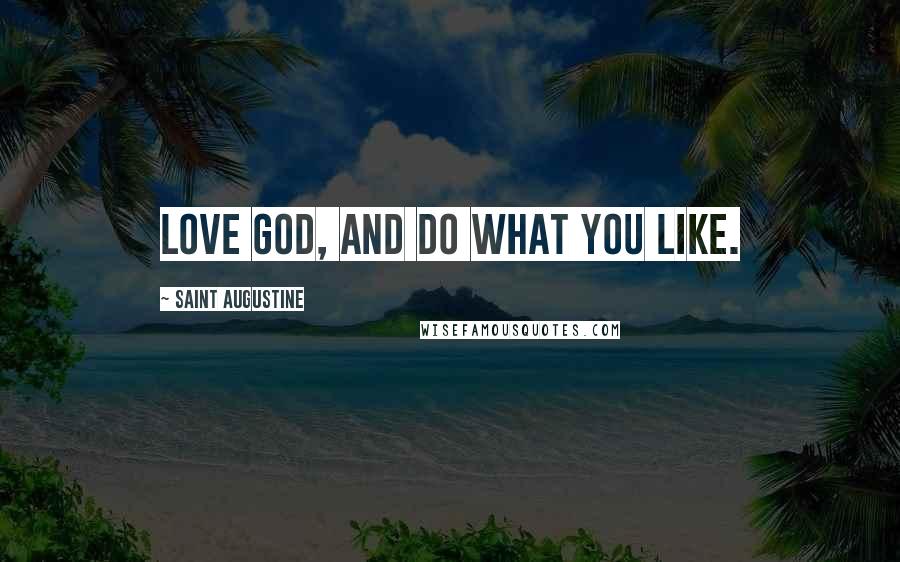 Saint Augustine Quotes: Love God, and do what you like.