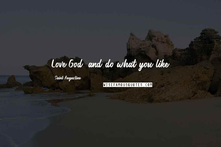 Saint Augustine Quotes: Love God, and do what you like.