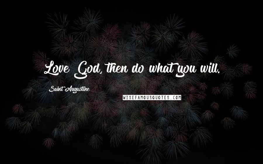 Saint Augustine Quotes: Love God, then do what you will.